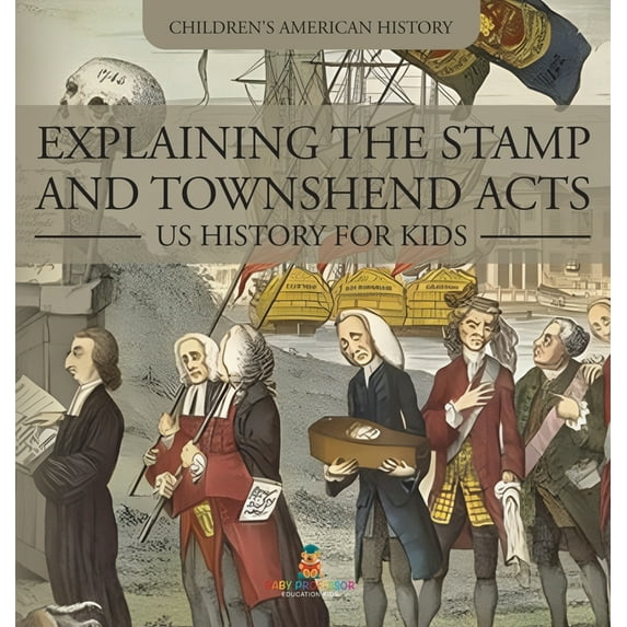Explaining the Stamp and Townshend Acts - US History for Kids Children's American History, (Hardcover)