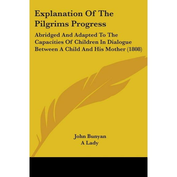 Explanation Of The Pilgrims Progress: Abridged And Adapted To The Capacities Of Children In Dialogue Between A Child And, (Paperback)