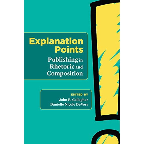 Pre-Owned Explanation Points: Publishing in Rhetoric and Composition (Paperback) by John R Gallagher