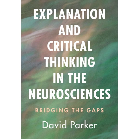 Explanation and Critical Thinking in the Neurosciences, (Hardcover)