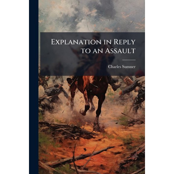 Explanation in Reply to an Assault : A Speech Prepared for the United States Senate, March, 1871 (Paperback)