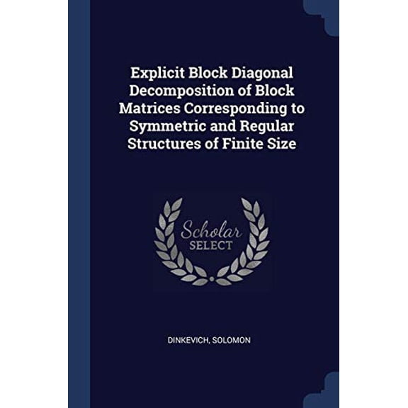 Explicit Block Diagonal Decomposition of Block Matrices Corresponding to Symmetric and Regular Structures of Finite Size (Paperback)