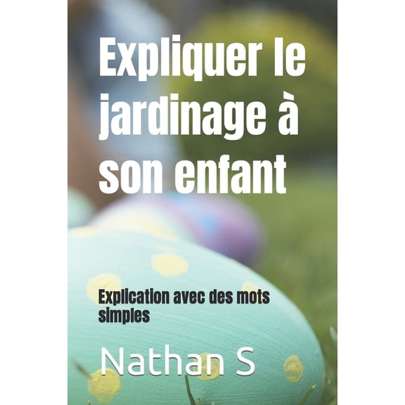Expliquer le jardinage  son enfant : Explication avec des mots simples (Paperback)
