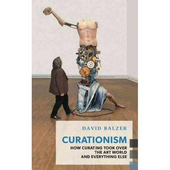 Exploded Views: Curationism: How Curating Took Over the Art World and Everything Else (Paperback)