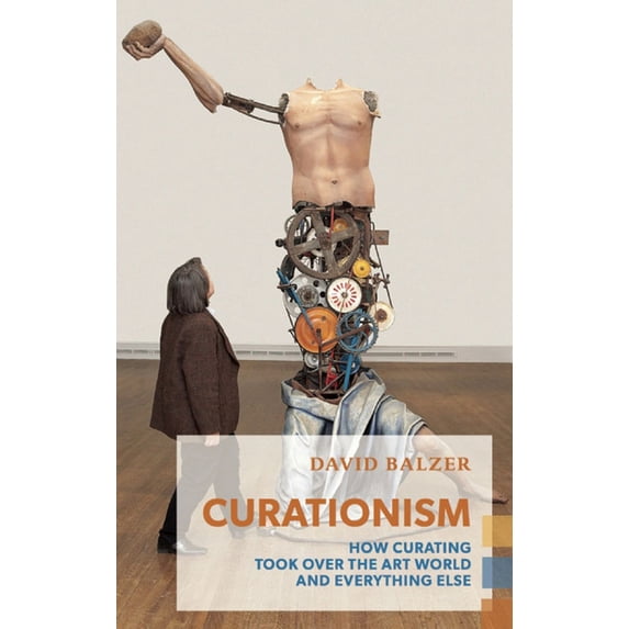 Exploded Views: Curationism: How Curating Took Over the Art World and Everything Else (Paperback)