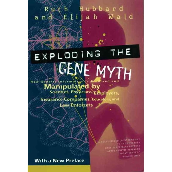Exploding the Gene Myth : How Genetic Information Is Produced and Manipulated by Scientists, Physicians, Employers, Insurance Companies, Educators, and Law Enforcers (Paperback)