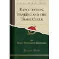 thumbnail image 1 of Exploitation, Banking and the Trade Cycle (Classic Reprint), 1 of 1