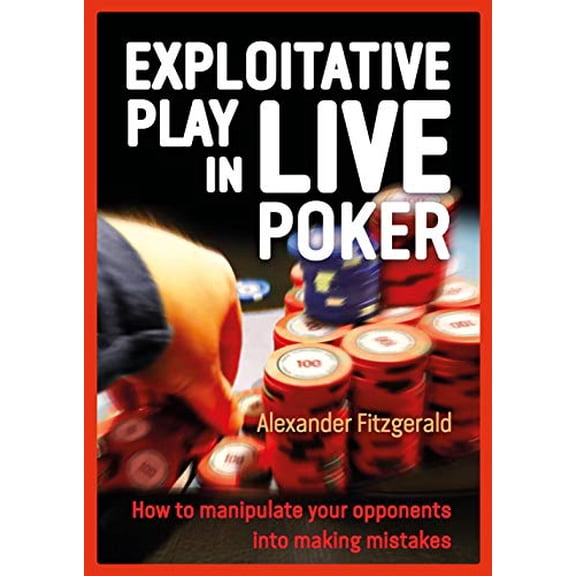 Pre-Owned Exploitative Play in Live Poker: How to Manipulate Your Opponents Into Making Mistakes (Paperback) 1909457922 9781909457928