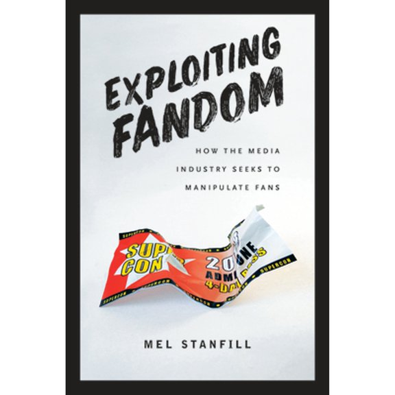 Pre-Owned Exploiting Fandom: How the Media Industry Seeks to Manipulate Fans (Paperback 9781609386238) by Mel Stanfill