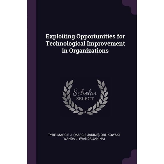 Exploiting Opportunities for Technological Improvement in Organizations (Paperback)