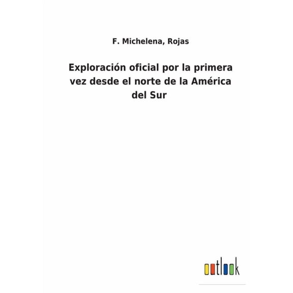 Exploracin oficial por la primera vez desde el norte de la Amrica del Sur Spanish Edition Paperback 3752481536 9783752481532 F Rojas Michelena