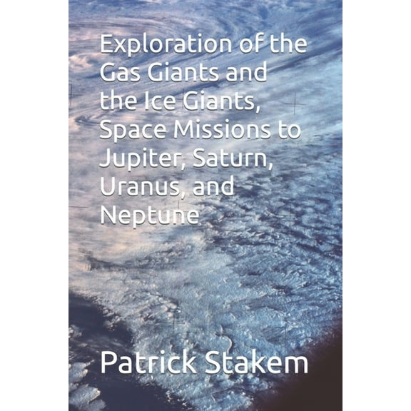 Exploration of the Gas Giants and the Ice Giants, Space Missions to Jupiter, Saturn, Uranus, and Neptune (Series #21) (Paperback)