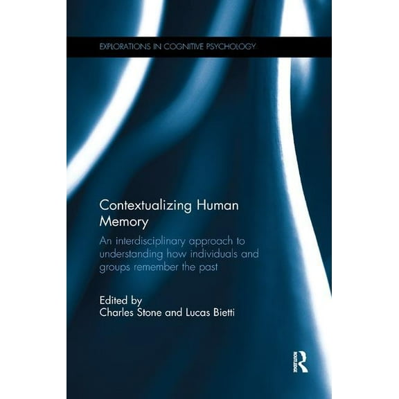 Explorations in Cognitive Psychology Contextualizing Human Memory: An Interdisciplinary Approach to Understanding How Individuals and Groups Remember the Pas, (Paperback)