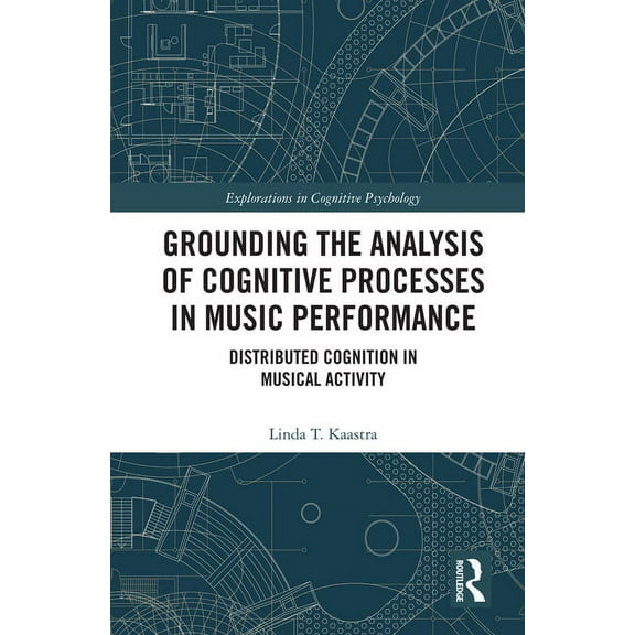 Explorations in Cognitive Psychology Grounding the Analysis of Cognitive Processes in Music Performance: Distributed Cognition in Musical Activity, (Hardcover)
