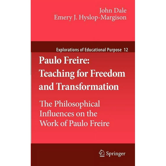 Explorations of Educational Purpose Paulo Freire: Teaching for Freedom and Transformation: The Philosophical Influences on the Work of Paulo Freire, Book 12, (Hardcover)