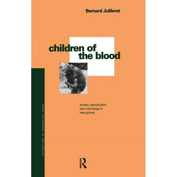 Explorations in Anthropology Children of the Blood: Society, Reproduction and Cosmology in New Guinea, (Paperback)