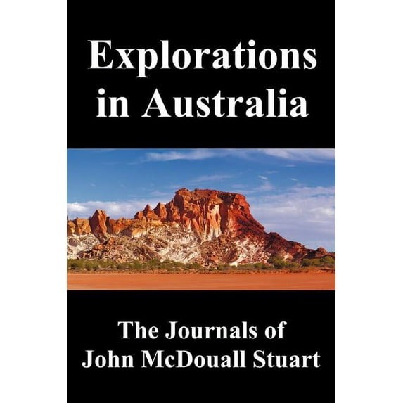 Explorations in Australia: The Journals of John McDouall Stuart, Fully Illustrated, (Paperback)