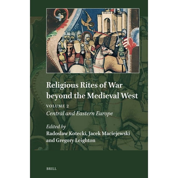 Explorations in Medieval Culture Religious Rites of War Beyond the Medieval West: Volume 2: Central and Eastern Europe, Book 24, (Hardcover)