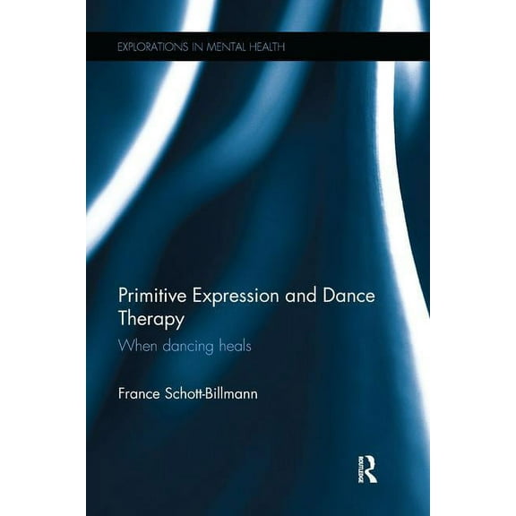 Explorations in Mental Health Primitive Expression and Dance Therapy: When dancing heals, (Paperback)