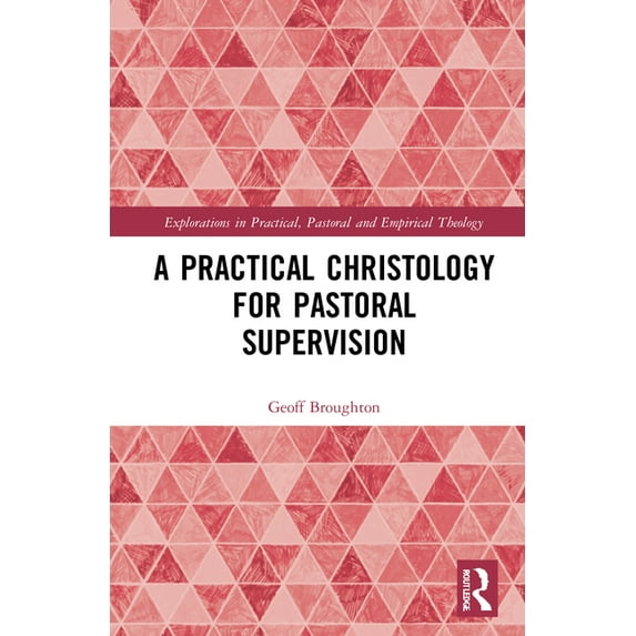 Explorations in Practical, Pastoral and A Practical Christology for Pastoral Supervision, (Hardcover)