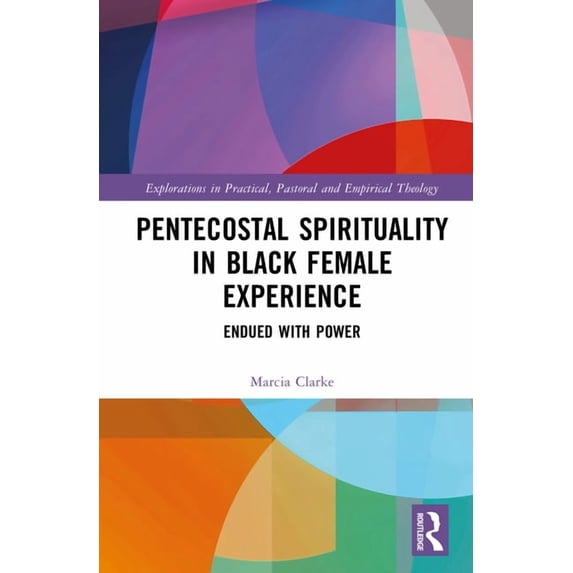 Explorations in Practical, Pastoral and Pentecostal Spirituality in Black Female Experience: Endued with Power, (Hardcover)