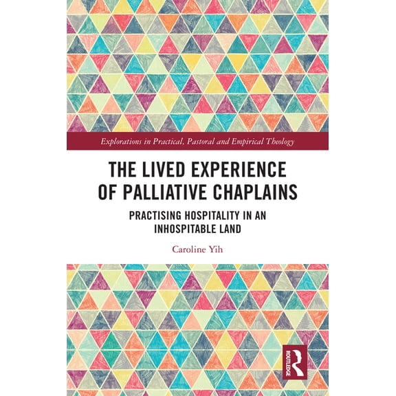 Explorations in Practical, Pastoral and The Lived Experience of Palliative Chaplains: Practising Hospitality in an Inhospitable Land, (Hardcover)