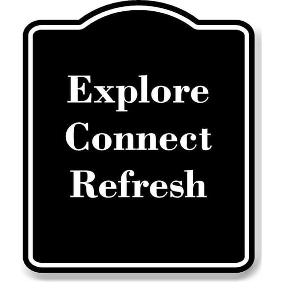Explore Connect Refresh BLACK Aluminum Composite Sign Aluminum Composite Sign 20''x24''