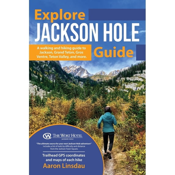 Explore Jackson Hole Guide: A Hiking Guide to Grand Teton, Jackson, Teton Valley, Gros Ventre, (Paperback) by Aaron Linsdau