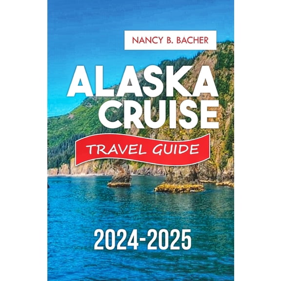 Explore More Series Guide Alaska Cruise Guide 2024-2025: Your Comprehensive Guide to Unforgettable Adventures and Luxurious Escapes., (Paperback)
