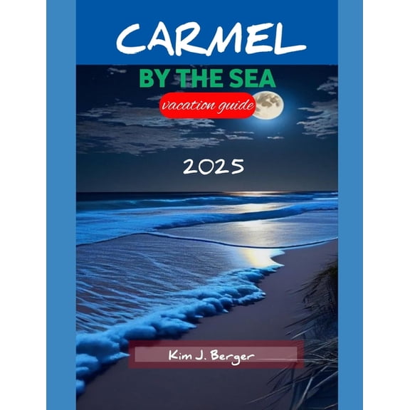 Explore Plus Carmel by the Sea Vacation Guide 2025: A Complete Guide to Unforgettable Experiences and Hidden Gems, Book 14, (Paperback)