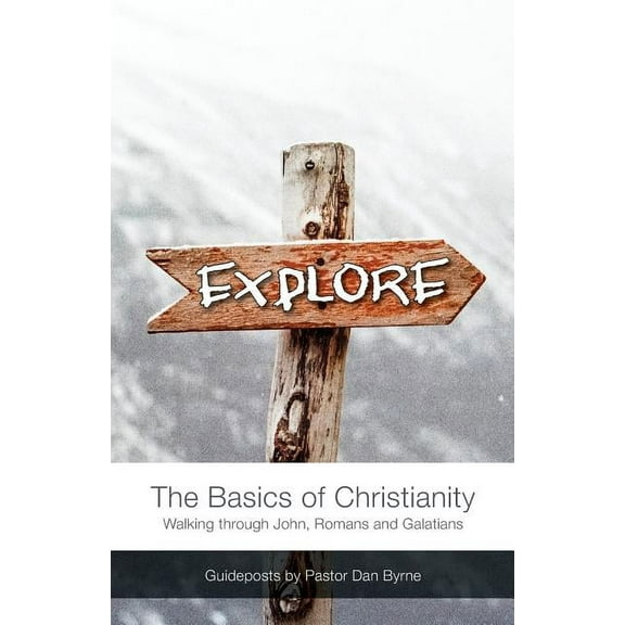 Explore : The Basics of Christianity Walking Through John, Romans and Galatians