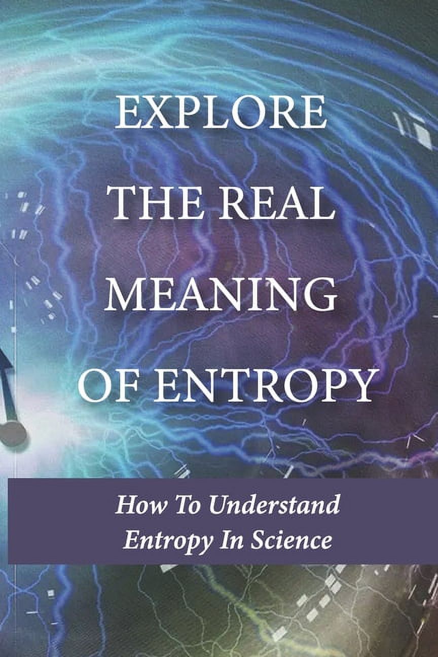 Explore The Real Meaning Of Entropy: How To Understand Entropy In