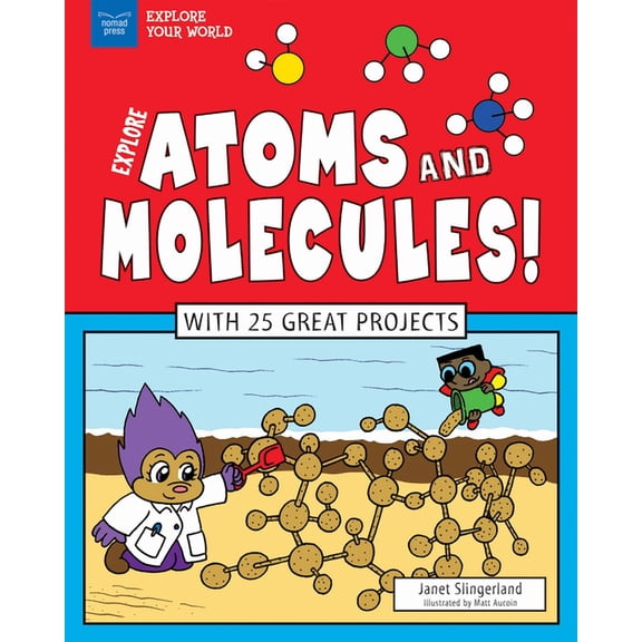 Explore Your World Explore Atoms and Molecules!: With 25 Great Projects, (Hardcover)
