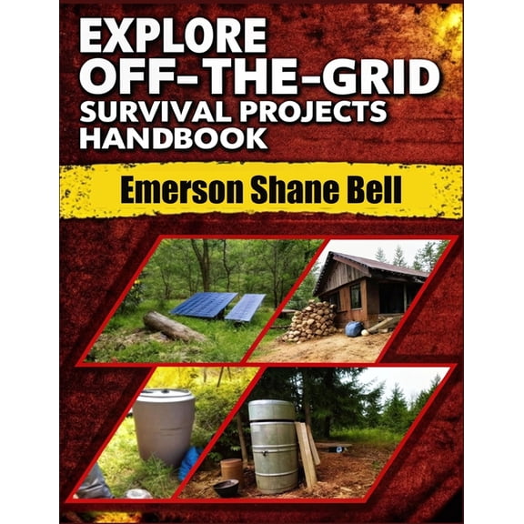 Explore off-the-grid Survival Projects Handbook: A Complete DIY Guide to Self-Reliant Living: Build Power Systems, Shelt, (Paperback)