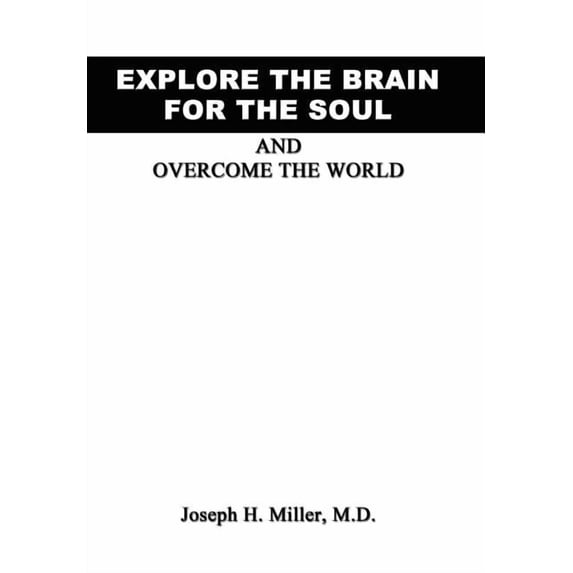 Explore the Brain for the Soul and Overcome the World: To Conquer the World We Must Explore Beyond the World (Hardcover)