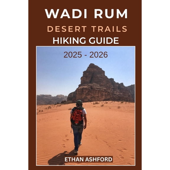 The Explorer's Footpath Wadi Rum Desert Trails Hiking Guide 2025 - 2026: The Complete Explorer's Guide to Hiking, Camping, and Adventure in Jord, (Paperback)