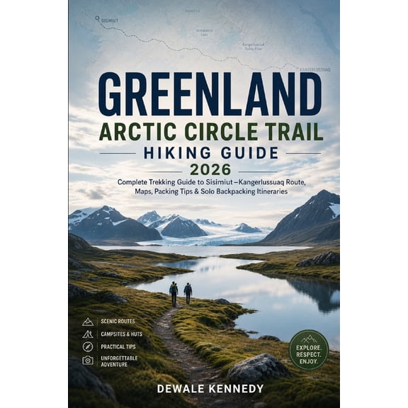 The Explorer's Trail Guide Greenland Arctic Circle Trail Hiking Guide 2026: Complete Trekking Guide to Sisimiut-Kangerlussuaq Route, Maps, Packing , Book 47, (Paperback)