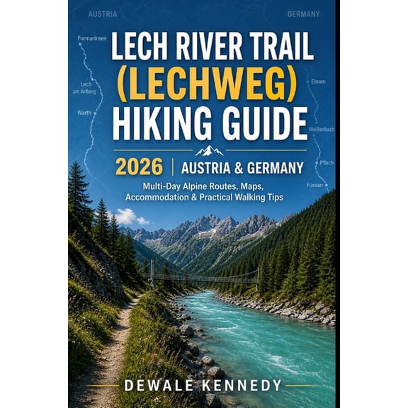 The Explorer's Trail Guide Lech River Trail (Lechweg) Hiking Guide 2026 - Austria & Germany: Complete Multi-Day Alpine Routes, Maps, Accommodation , Book 49, (Paperback)