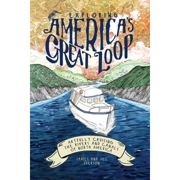 Exploring America's Great Loop: Artfully Cruising the Rivers and Canals of North America, (Paperback)