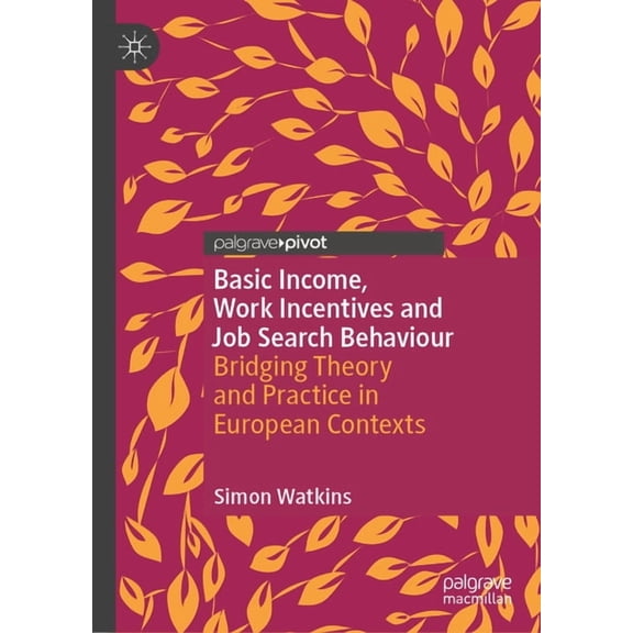 Exploring the Basic Income Guarantee Basic Income, Work Incentives and Job Search Behaviour: Bridging Theory and Practice in European Contexts, (Hardcover)
