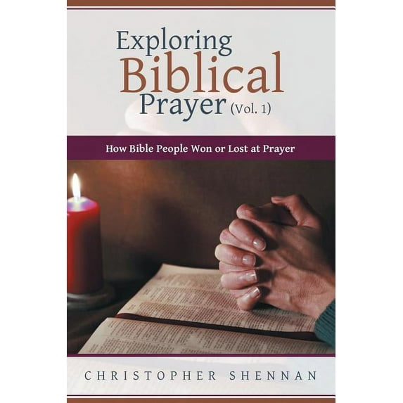 Exploring Biblical Prayer (Vol. 1): How Bible People Won or Lost at Prayer, (Paperback)