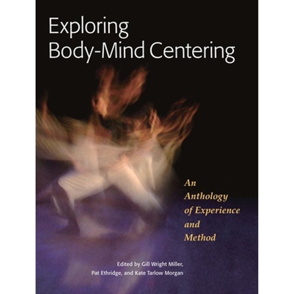Pre-Owned Exploring Body-Mind Centering: An Anthology of Experience and Method (Paperback) by Gill Miller, Pat Ethridge, Kate Morgan