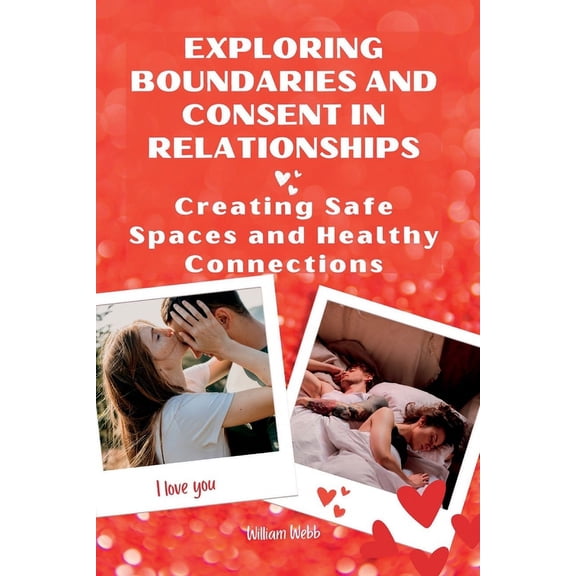 Exploring Boundaries and Consent in Relationships : Creating Safe Spaces and Healthy Connections (Paperback)