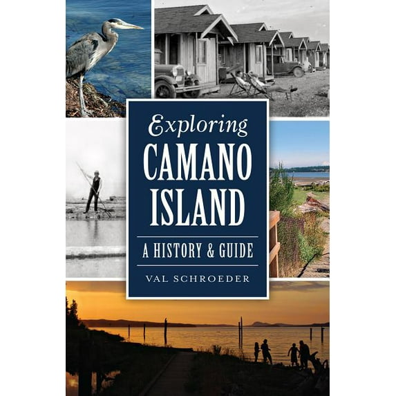 Exploring Camano Island: A History & Guide (Paperback) by Val Schroeder