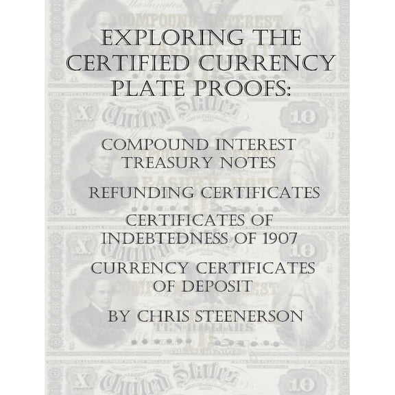 Pre-Owned Exploring the Certified Currency Plate Proofs: Compound Interest Treasury Notes, Refunding Certificates & Certificates of Indebtedness of 1907 and Currency Certificates Of Deposit (Paperback)