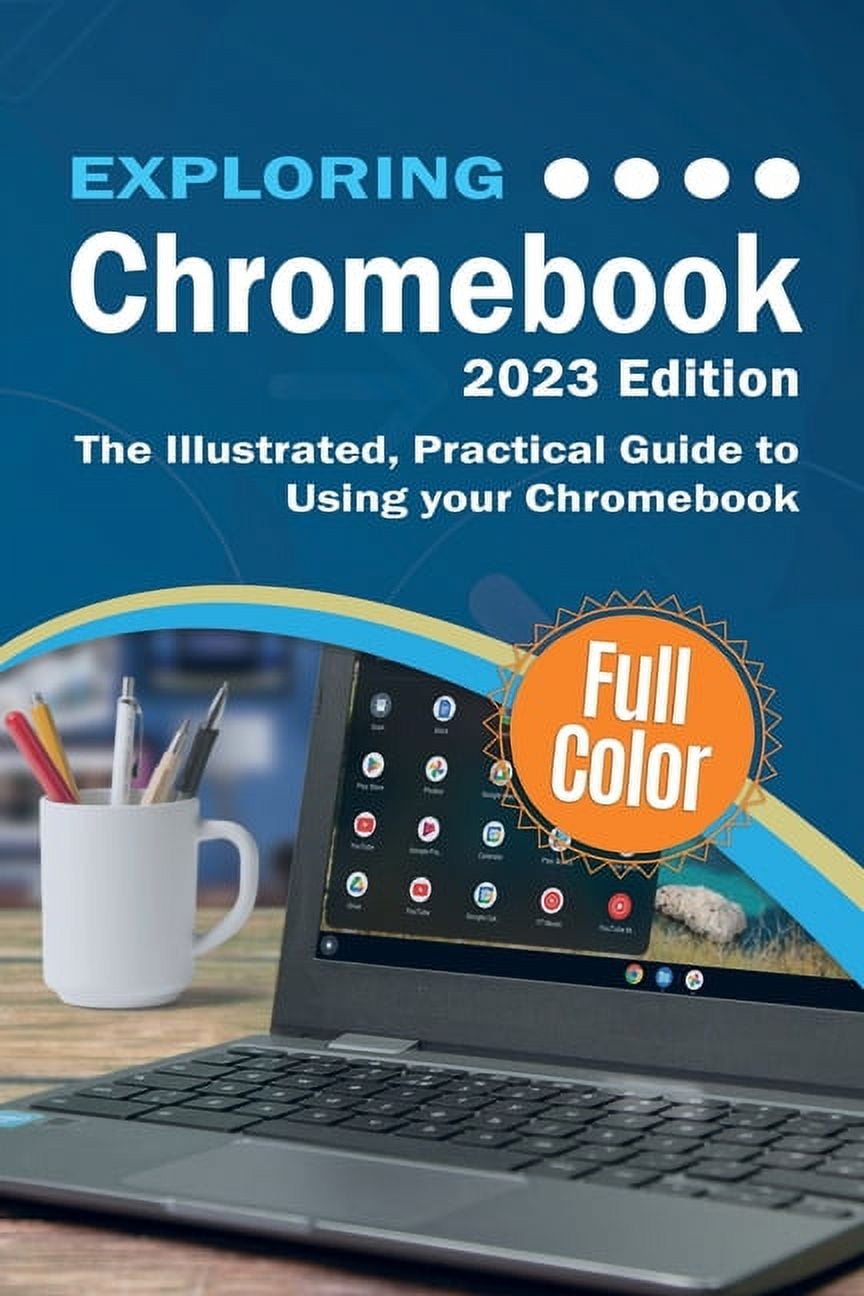 Exploring Chromebook - 2023 Edition: The Illustrated, Practical Guide to using Chromebook -- Kevin Wilson