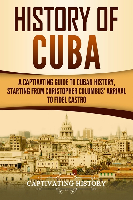Exploring Cuba Exploring Cuba's Past: History of Cuba: A Captivating Guide to Cuban ...