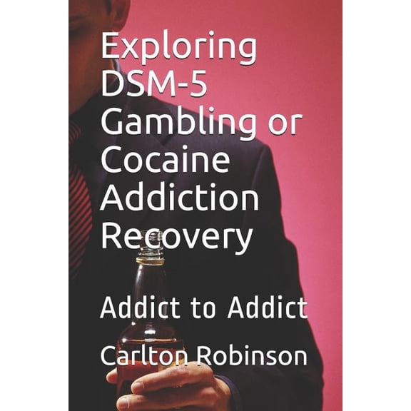 Exploring Dsm-5 Gambling or Cocaine Addiction Recovery: Addict to Addict (Paperback)
