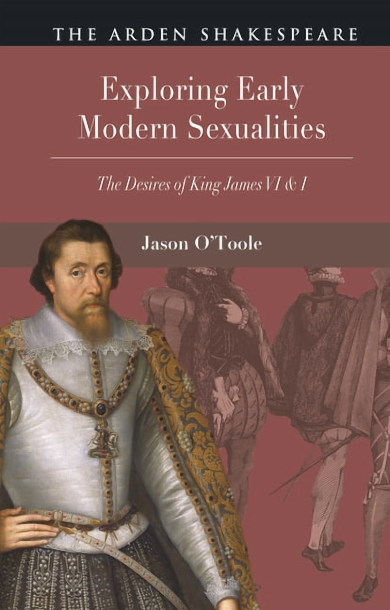 Exploring Early Modern Sexualities: The Desires of King James VI & I, (Paperback)