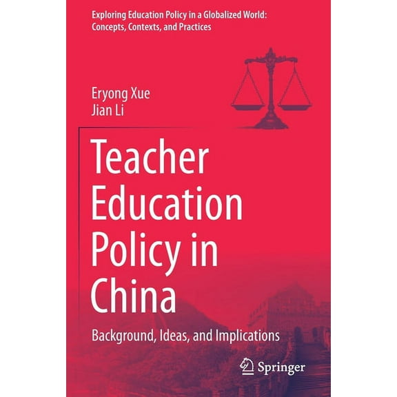 Exploring Education Policy in a Globalized World: Concepts, Contexts, and Practices: Teacher Education Policy in China: Background, Ideas, and Implications (Paperback)